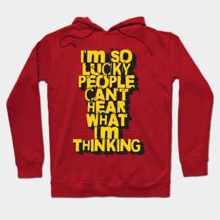 I'm so lucky people can't hear what I'm thinking phrase Hoodie